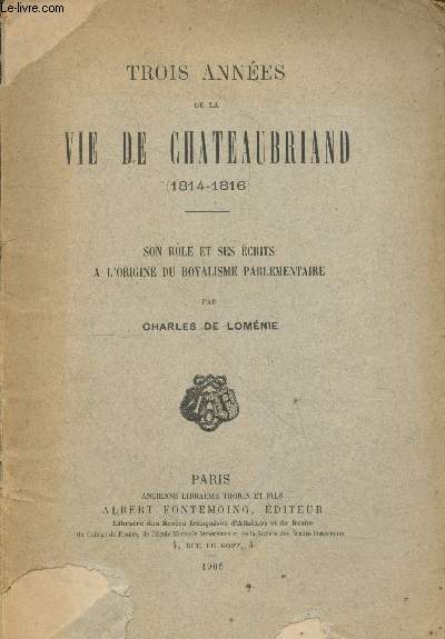 Trois annes de la vie Chateaubriand (1814-1816) - Son rle et ses crits  l'origine du royalisme parlementaire (avec envoi d'auteur)