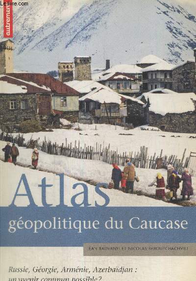 Atlas gographique du Caucase : Russie, Gorgie, Armnie, Azerbadjan : un avenir commun possible ? (Collection 