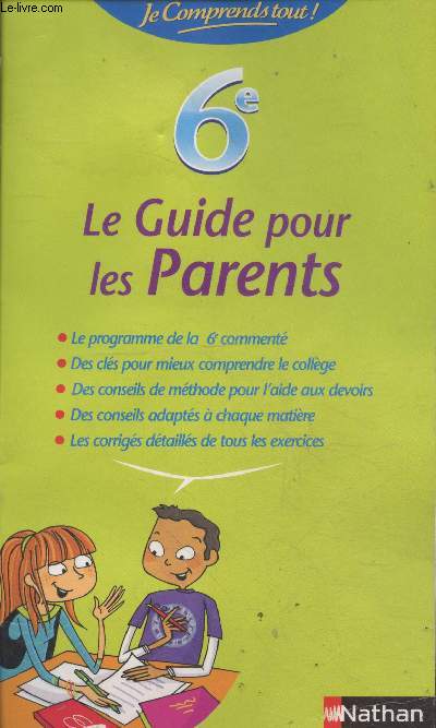 6e - Le guide pour les parents : Le programme de la 6e comment - Des cls pour mieux comprendre le collge - Des conseils de mthode pour l'aide aux devoirs - Des conseils adapts  chaque matire - Les corrigs dtaills de tous les exercices