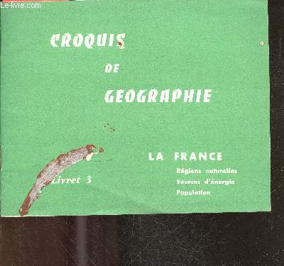 CROQUIS DE GEOGRAPHIE - LA FRANCE - LIVRET 3- regions naturelles, sources d'energie, population