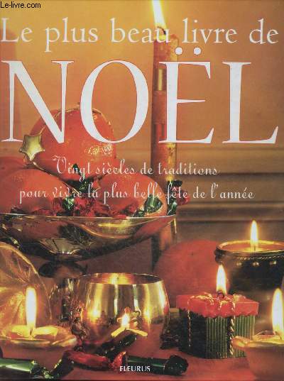 Le plus beaux livre de noel - 20 siecles de traditions pour vivre la plus belle fete de l'annee - chants de noel, menus, activites, le sapin, la creche, la legende du pere noel, les fetes avant noel...