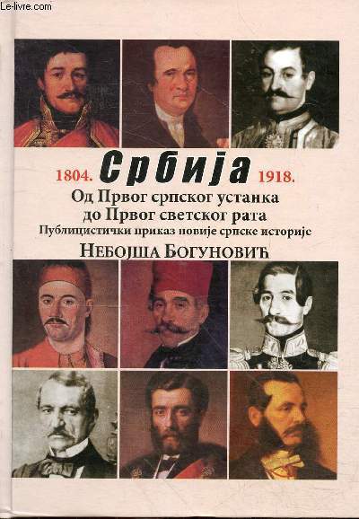 La Serbie du premier soulvement serbe  la premire guerre mondiale 1804-1918 - Prsentation journalistique de l'histoire serbe rcente.