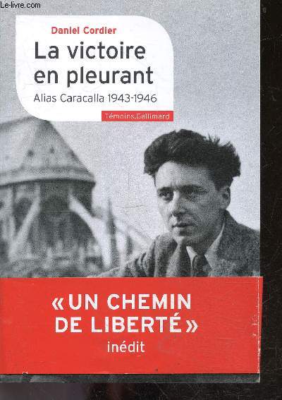 La victoire en pleurant - Alias Caracalla 1943-1946 - collection Temoins Gallimard