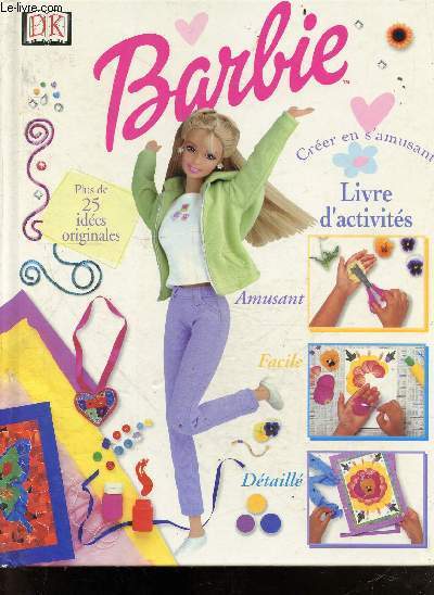 Barbie - Livre D'activits - creer en s'amusant, plus de 25 idees originales, amusant, facile, detaille