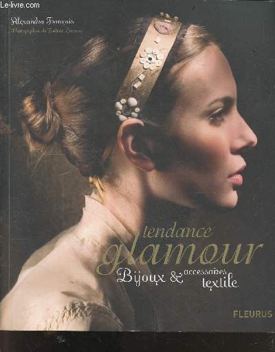 Tendance glamour - Bijoux & accessoires textile - ce livre vous invite a realiser plus de 50 modeles de bijoux et accessoires