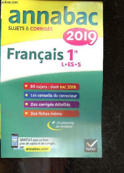 Annabac 2019 - Franais 1re L, ES, S - Sujets et corrigs - 80 sujets donc bac 2018- conseils du correcteur - corriges detailles - fiches memo - planning de revision