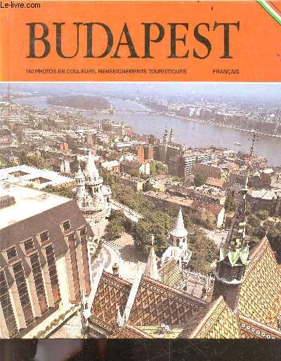 Budapest - 150 Photos en couleurs - renseignements touristiques - francais