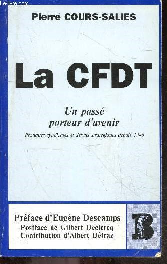La CFDT, Un Passe Porteur D'avenir - pratiques syndicales et debats strategiques depuis 1946