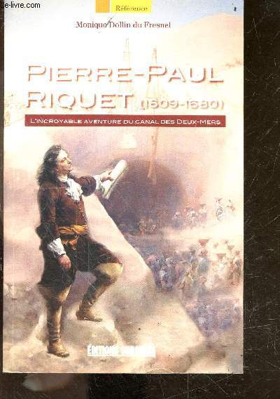 Pierre-Paul Riquet (1609-1680) - l'incroyable aventure du canal des deux mers - collection reference