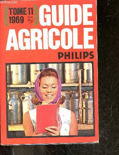 Guide agricole Philips TOME 11- 1969 - Les productions vgtales. Les productions animales. Organisation et avenir...