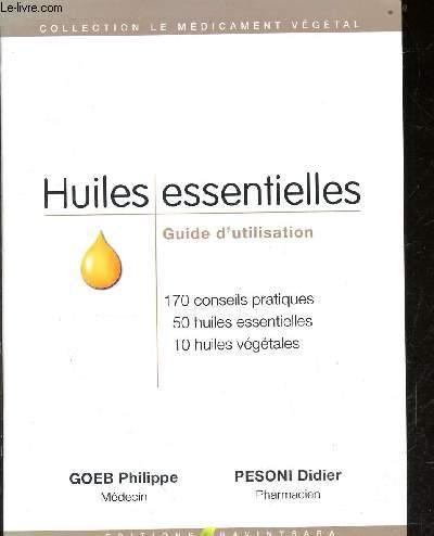 Huiles essentielles - Guide d'utilisation - 170 Conseils pratiques, 50 huiles essentielles, 10 huiles vegetales - collection le medicament vegetal
