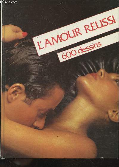 L'amour reussi - 600 dessins - inventaire des positions amoureuses