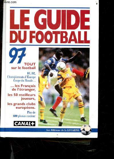 Le Guide Du Football 1997 - tout sur le football, d1, d2, championnnats d'europe, coupe du monde, les francais de l'etranger, les 50 meilleurs joueurs, les grands clubs europeens, plus de 600 photos couleur