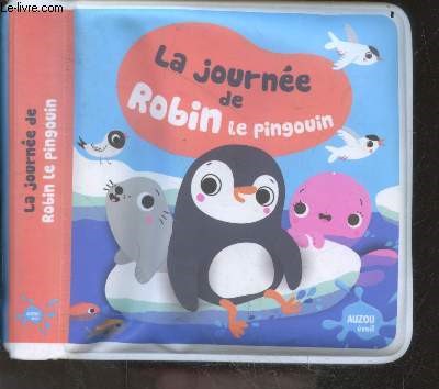 La journee de robin le pingouin - collection mon premier livre de bain