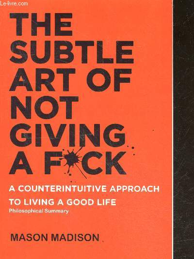 The subtle art of not giving a fuck- A counterintuitive approach to living a good life - philosophical summary