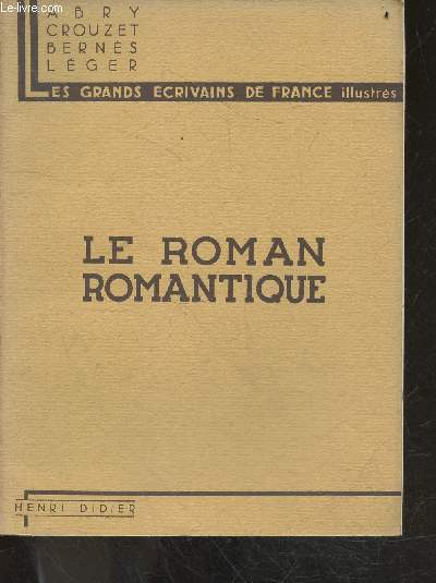 Le roman romantique - Les grands ecrivains de France Illustres- constant, senancour, stendhal, balzac, merimee, george sand