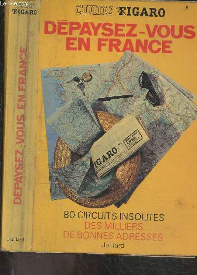 Depaysez vous en france - Guide Figaro - 80 Circuits insolites, des milliers de bonnes adresses