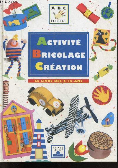 Activit, bricolage, cration - Le Livre des 6-10 ans