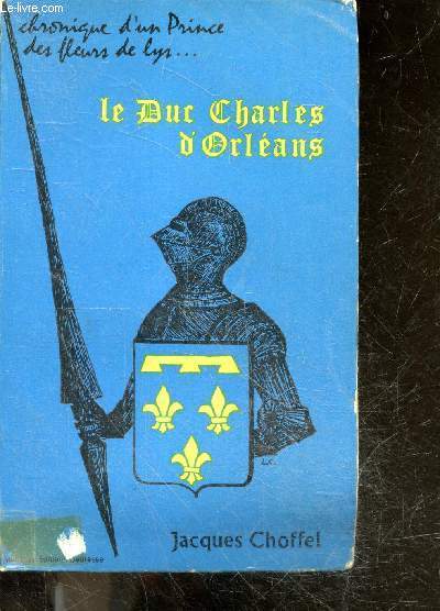 Le duc charles d'orleans (1394-1465) - chronique d'un prince des fleurs de lys