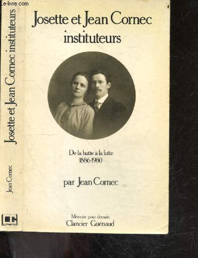 Josette et Jean CORNEC instituteurs - de la hutte a la lutte - 1886-1980