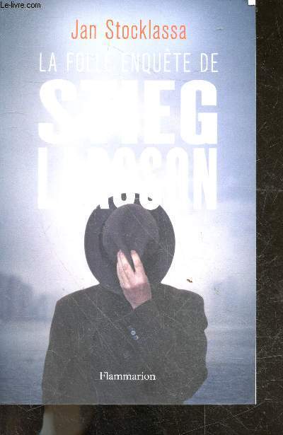 La folle enqute de Stieg Larsson - Sur la trace des assassins d'Olof Palme
