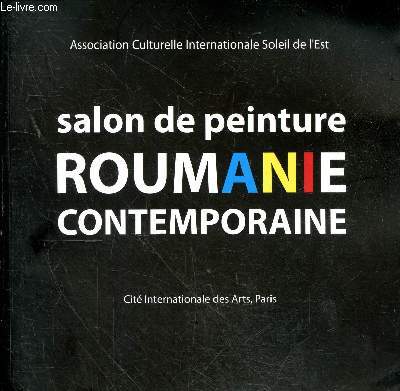 Association Culturelle Internationale Soleil de l'Est - Salon de peinture Roumanie contemporaine - Cit Internationale des Arts, Paris 14-28 mars 2012.