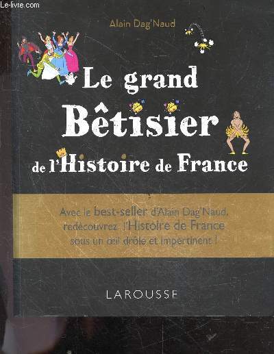 Le grand betisier de l'Histoire de France - avec le best-seller d'alain dag'naud, redcouvrez l'histoire de france sous un oeil drle et impertinent !