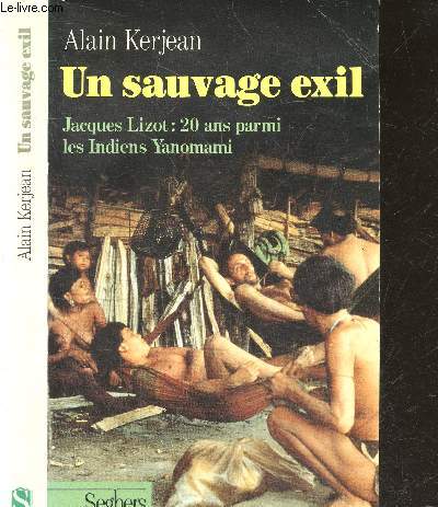 Un sauvage exil - Jacques Lizot : 20 ans parmi les Indiens Yanomami