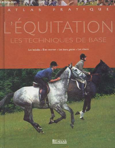 Atlas pratique de l'equitation - les techniques de base - les balades, bien monter, les bon gestes, les allures