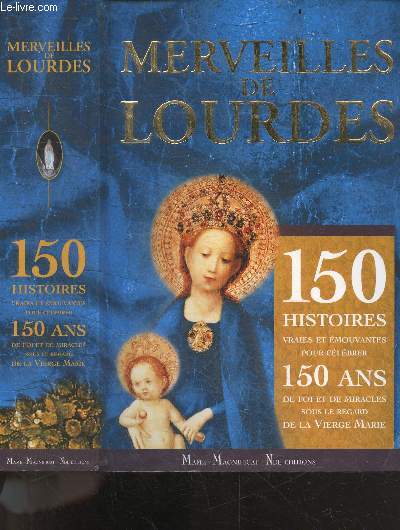 Merveilles de Lourdes - 150 histoires vraies et emouvantes pour celebrer 150 ans de foi et de miracles sous le regard de la vierge marie