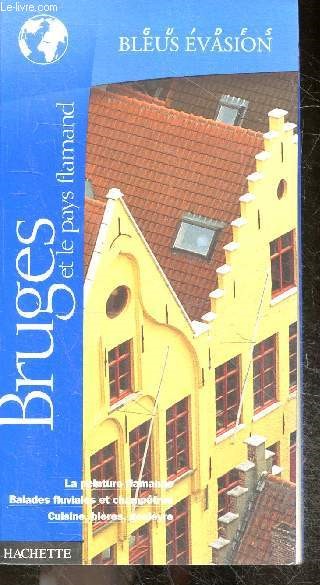 Guides Bleus Evasion - Bruges et le Pays Flamands - la peinture flamande, balades fluviales et champetres, cuisine, bieres, genievre