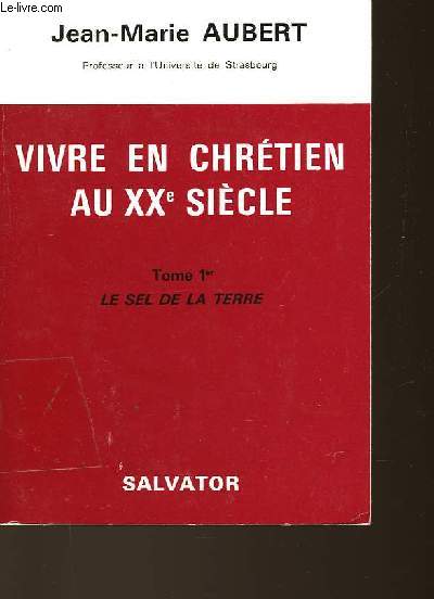 VIVRE EN CHRETIEN AU XXe SIECLE - TOME 1 - LE SEL DE LA TERRE