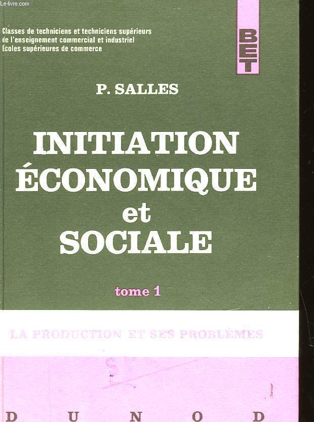 INITIATION ECONOMIQUE ET SOCIALE -TOME I - LA PRODUCTION ET SES PROBLEMES