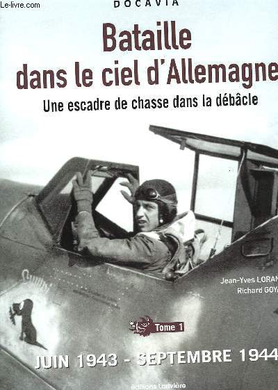 BATAILLE DANS LE CIEL D'ALLEMAGNE - UNE ESCADRE DE CHASSE DANS LA DEBACLE - TOME 1 - JUIN 1943 - SETEMBRE 1944