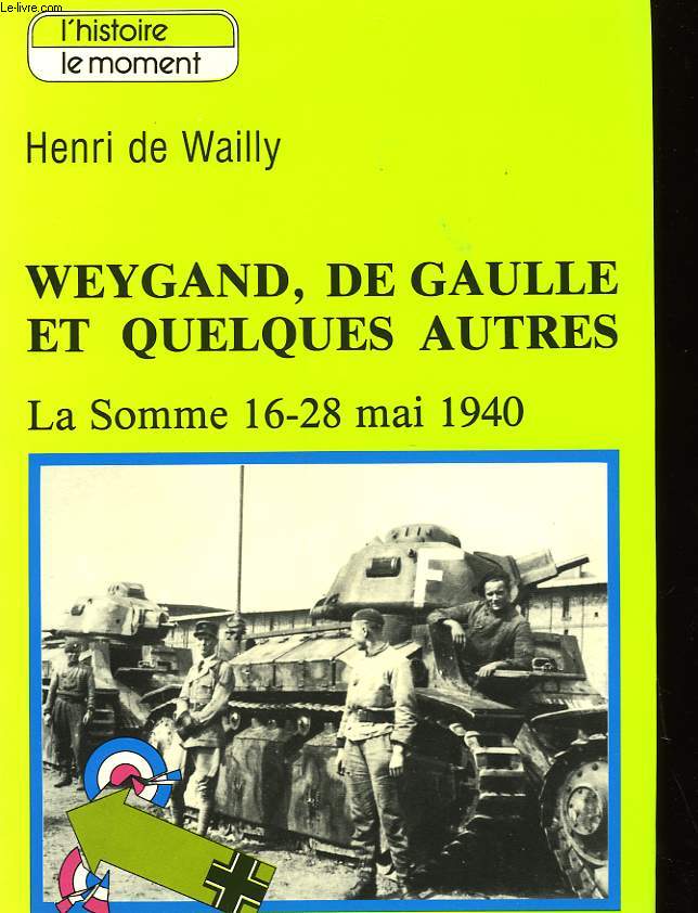 WEYGAND, DE GAULLE, ET QUELQUES AUTRES - LA SOMME 16-28 MAI 1940