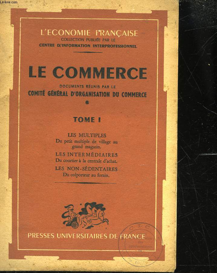 LE COMERCE DOCUMENTS REUNIS PAR LE COMITE GENERAL D'ORGANISATION DU COMMERCE - TOME 1