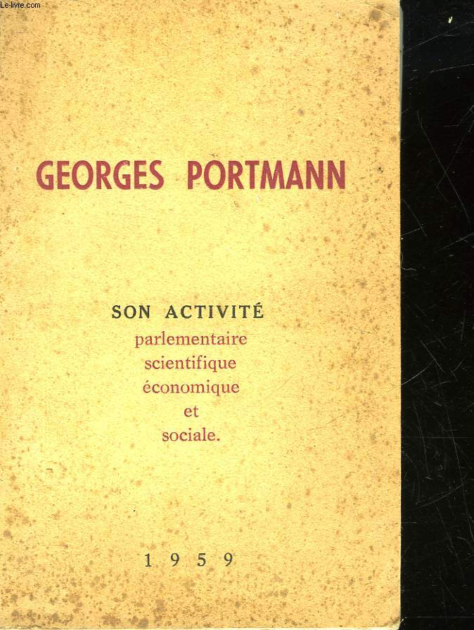 GEORGES PORTMANN SON ACTIVITE PARLEMENTAIRE SCIENTIFIQUE ECONOMIQUE ET SOCIALE