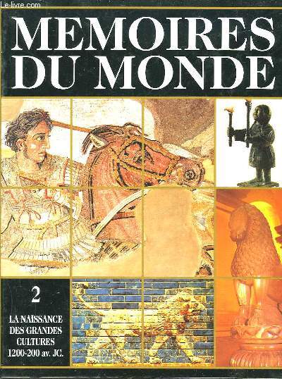 MEMOIRES DU MONDE - VOLUME 2 - LA NAISSANCE DES GRANDES CULTURES - 1200 - 200 AV. J.C.