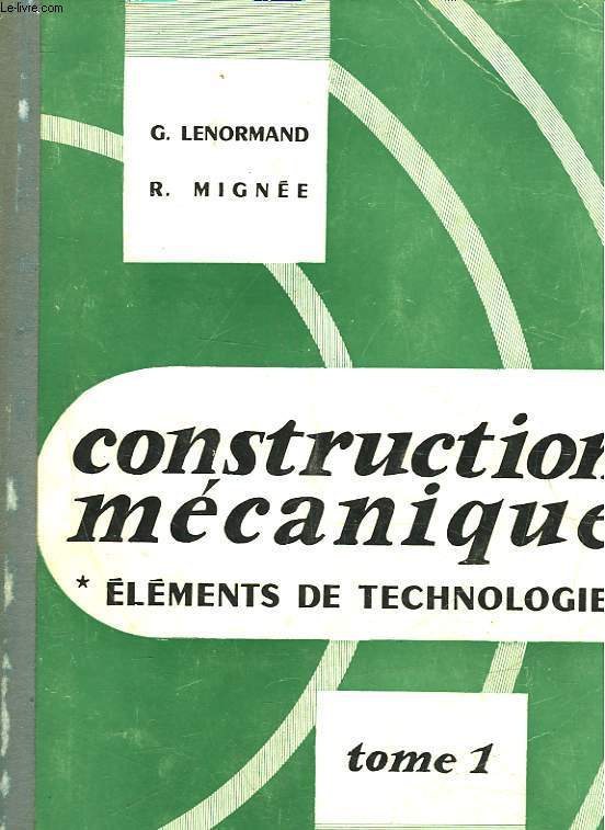 CONSTRUCTION MECANIQUE ELEMENTS DE TECHNOLOGIE - TOME 1 - LIAISONS DES PIECES MECANIQUES