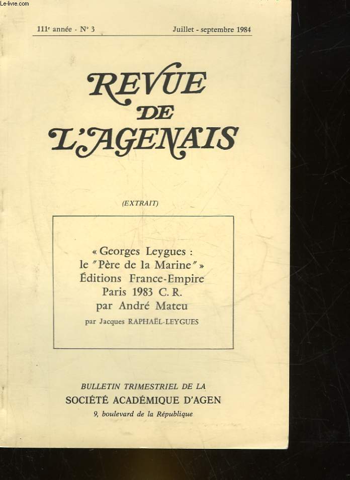 REVUE DE L'AGENAIS - 111 ANNEE - N3 - EXTRAITS - GEORGES LEYGUES : LE PERRE DE LA MARINE EDITIONS FRANCE EMPIRE PARIS 1983 C.R. PAR ANDRE MATEU PAR JACQUES RAPHAEL-LEYGUES