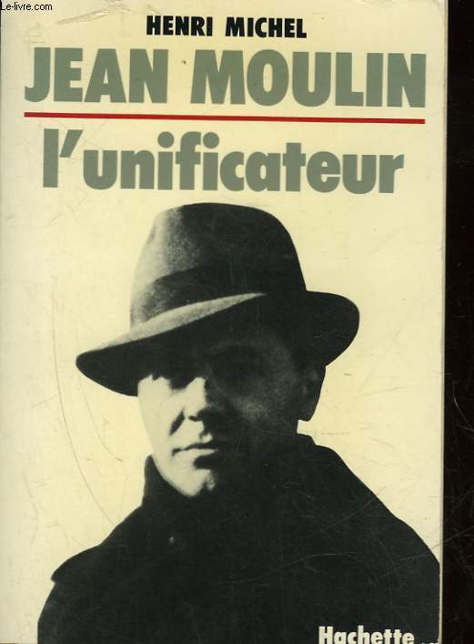 JEAN MOULIN - L'UNIFICATEUR