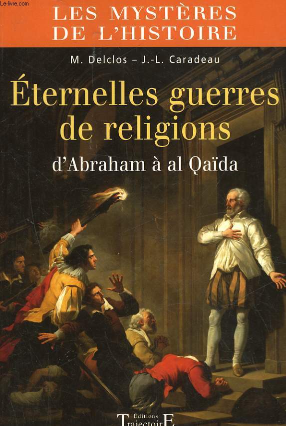ETERNELLES GUERRES DE RELIGION - D'ABRAHAM A AL QAIDA
