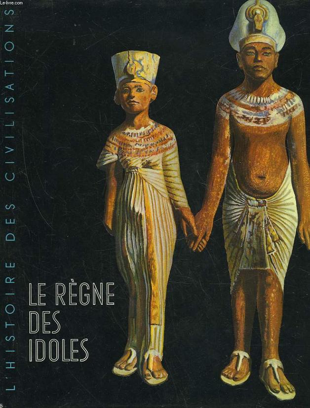 L'HISTOIRE DES CIVILISATIONS - LE REGNE DES IDOLES DE L'AGE PREHISTORIQUE AU DECLIN DE L'EGYPTE