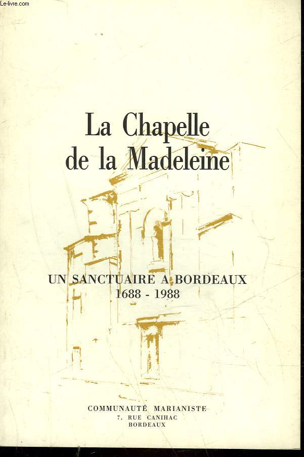LA CHAPELLE DE LA MADELEINE - UN SACTUAIRE A BORDEAUX 1688 - 1988
