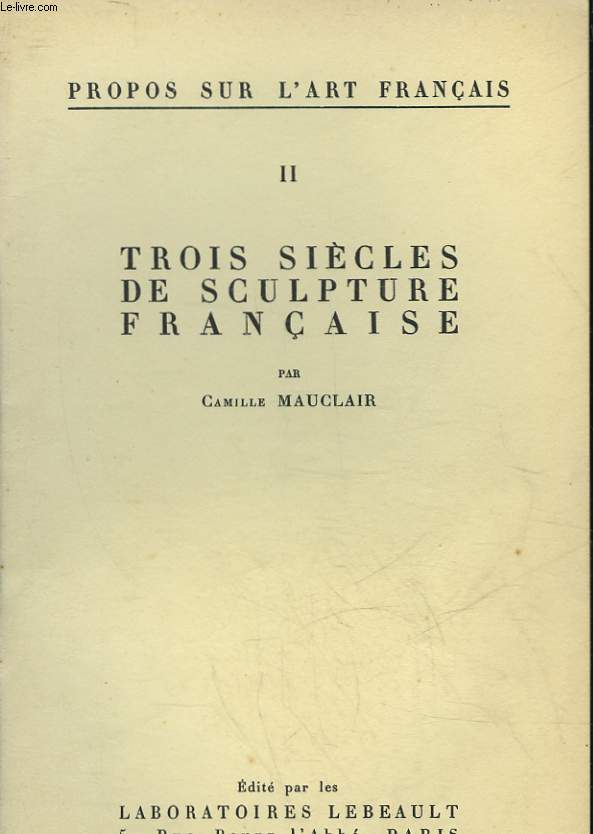 PROPOS SUR L'ART FRANCAIS - 2 - TROIS SIECLES DE SCULPTURE FRANCAISE
