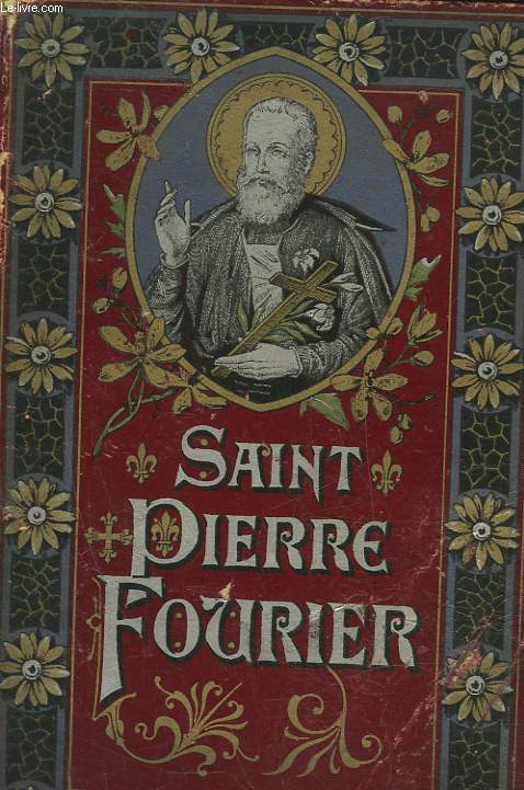 SAINT PIERRE FOURIER DE MATTAINCOURT (1565 - 1640) D'APRES SA CORRESPONDANCE