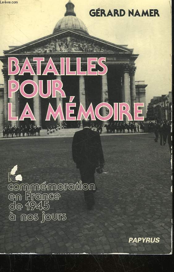BATAILLES POUR LA MEMOIRE - LA COMMEMORATION EN FRANCE 1944 - 1982
