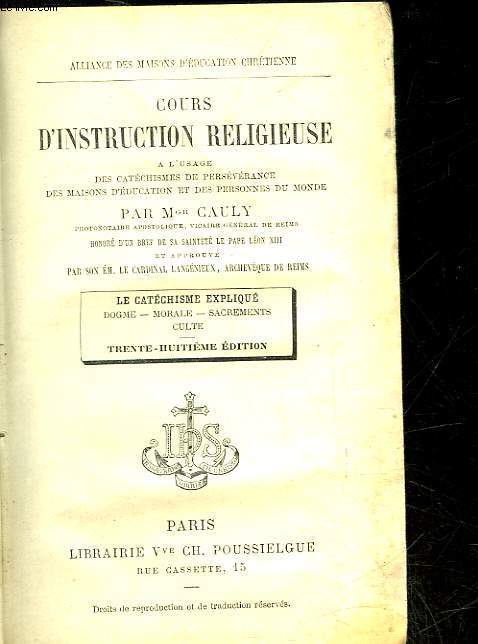COURS D'INSTRUCTION RELIGIEUSE - LE CATECHISME EXPLIQUE DOGME, MORALE, SACREMENTS, CULTE