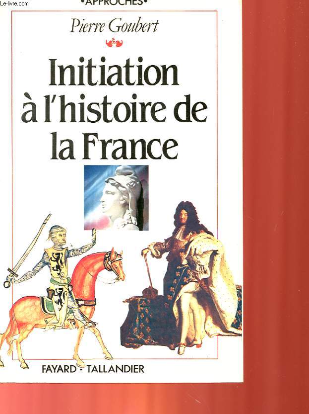 INITIATION A L'HISTOIRE DE LA FRANCE - SUIVI - D'UNE CHRONOLOGIE, DE CARTES, DE TABLEAUX GENEALOGIQUES ET D'UNE BIBLIOGRAPHIE