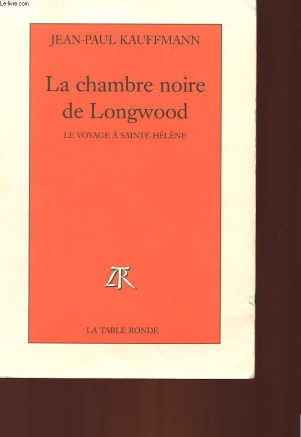 LA CHAMBRE NOIRE DE LONGWOOD - LE VOYAGE A SAINTE-HELENE